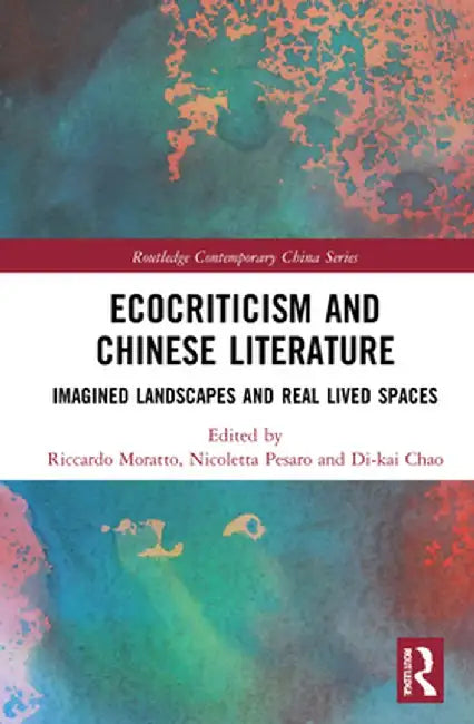 Ecocriticism and Chinese Literature: Imagined Landscapes and Real Lived Spaces by Riccardo Moratto