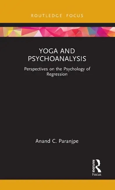 Yoga and Psychoanalysis: Perspectives on the Psychology of Regression by Anand C. Paranjpe