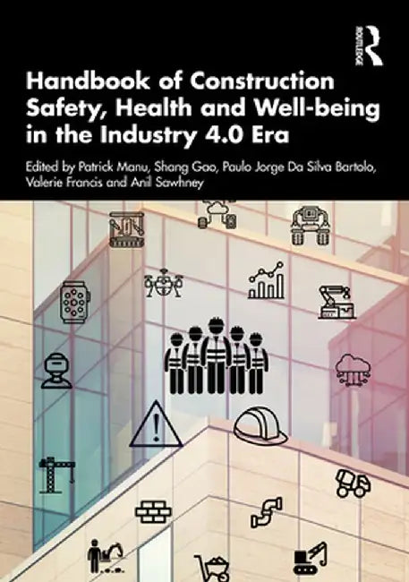 Handbook of Construction Safety, Health and Well-Being in the Industry 4.0 Era by Patrick Manu
