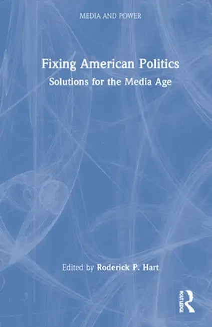 Fixing American Politics: Solutions for the Media Age by Roderick Hart