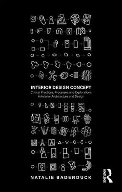 Interior Design Concept: Critical Practices, Processes and Explorations in Interior Architecture and Design by Natalie Badenduck