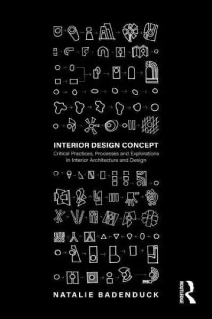 Interior Design Concept: Critical Practices, Processes and Explorations in Interior Architecture and Design by Natalie Badenduck