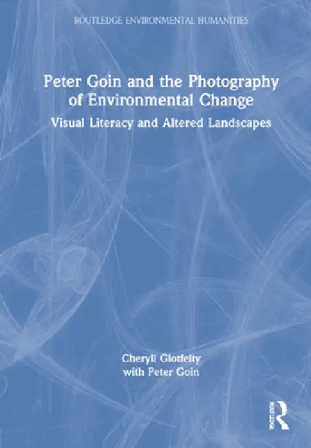 Peter Goin and the Photography of Environmental Change: Visual Literacy and Altered Landscapes by Cheryll Glotfelty