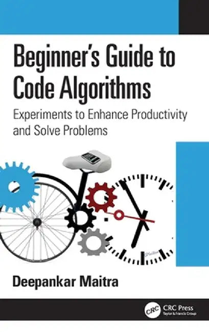 Beginner's Guide to Code Algorithms: Experiments to Enhance Productivity and Solve Problems by Deepankar Maitra