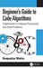 Beginner's Guide to Code Algorithms: Experiments to Enhance Productivity and Solve Problems by Deepankar Maitra