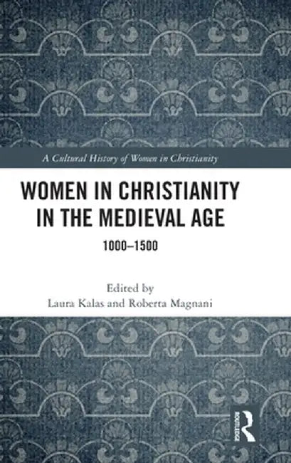 Women in Christianity in the Medieval Age: 1000-1500 by Laura Kalas