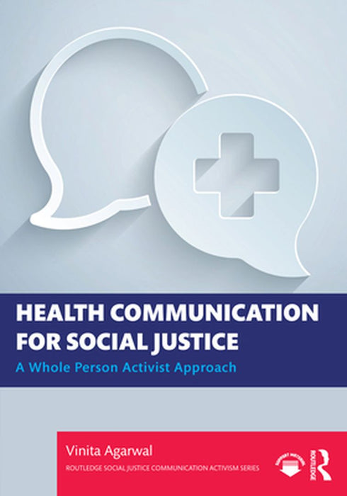 Health Communication for Social Justice: A Whole Person Activist Approach by Agarwal, Vinita