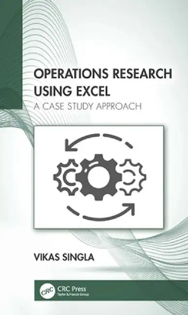 Operations Research Using Excel: A Case Study Approach by Vikas Singla
