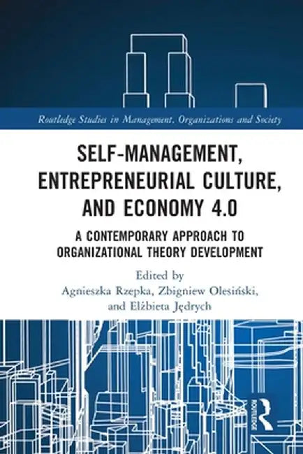 Self-Management, Entrepreneurial Culture, and Economy 4.0: A Contemporary Approach to Organizational Theory Development by Agnieszka Rzepka