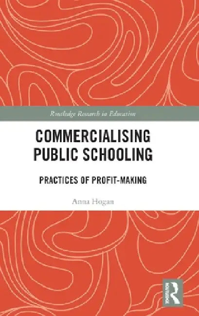 Commercialising Public Schooling: Practices of Profit-Making by Anna Hogan