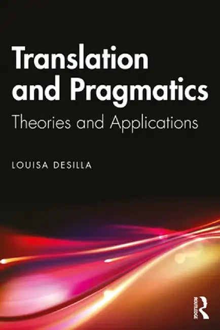 Translation and Pragmatics: Theories and Applications by Louisa Desilla