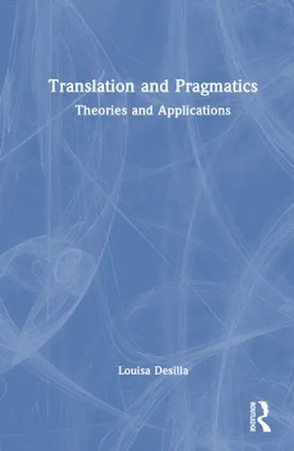 Translation and Pragmatics: Theories and Applications by Louisa Desilla