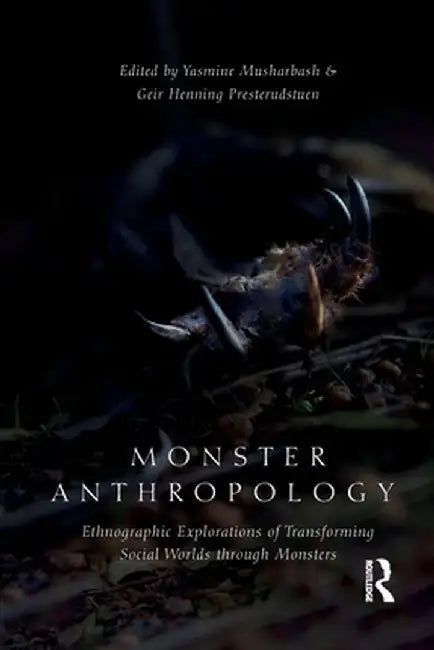 Monster Anthropology: Ethnographic Explorations of Transforming Social Worlds Through Monsters by Yasmine Musharbash