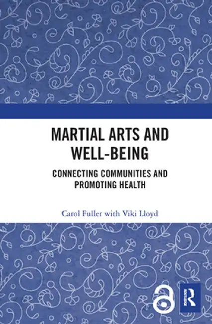 Martial Arts and Well-Being: Connecting Communities and Promoting Health by Carol Fuller