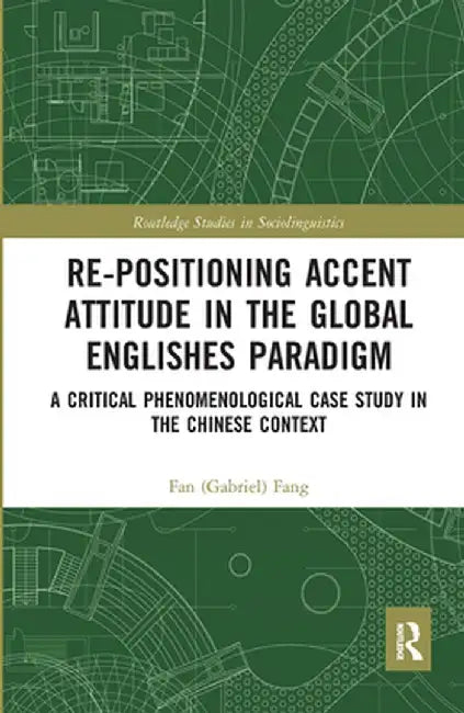 Re-Positioning Accent Attitude in the Global Englishes Paradigm: A Critical Phenomenological Case Study in the Chinese Context by Fan Fang