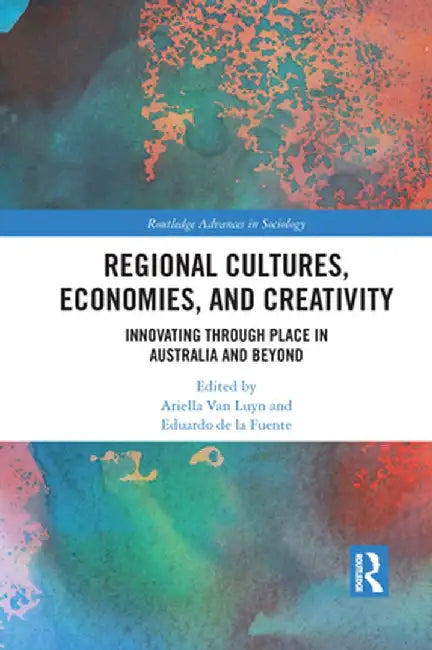 Regional Cultures, Economies, and Creativity: Innovating Through Place in Australia and Beyond by Ariella Luyn
