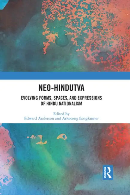 Neo-Hindutva: Evolving Forms, Spaces, and Expressions of Hindu Nationalism by Edward Anderson