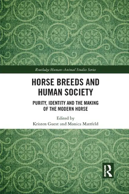 Horse Breeds and Human Society: Purity, Identity and the Making of the Modern Horse by Kristen Guest