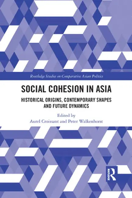 Social Cohesion in Asia: Historical Origins, Contemporary Shapes and Future Dynamics by Aurel Croissant