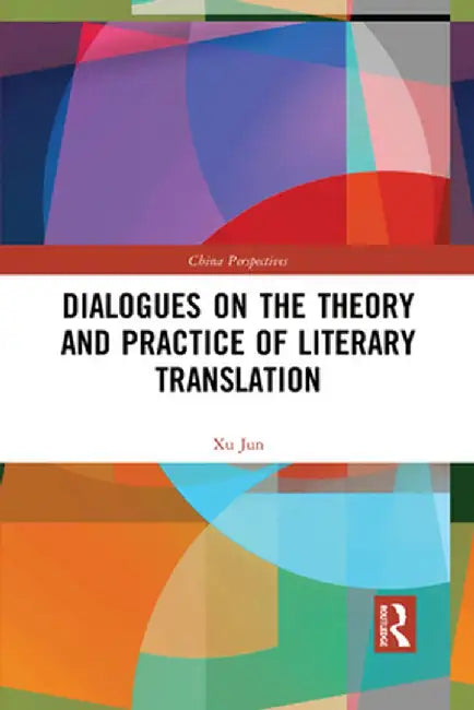 Dialogues on the Theory and Practice of Literary Translation by Xu Jun