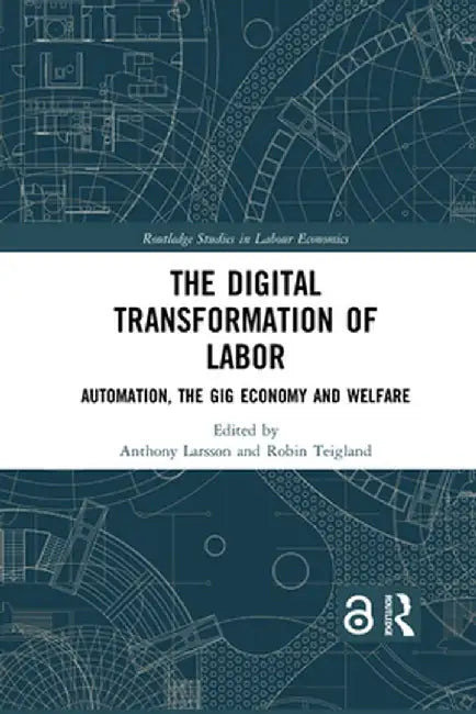 The Digital Transformation of Labor by Anthony Larsson, Robin Teigland