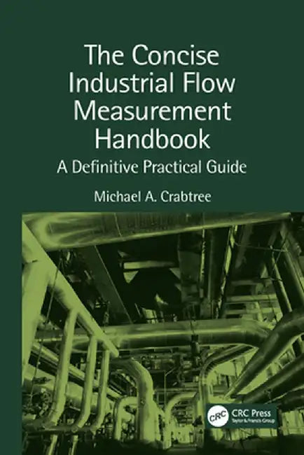 The Concise Industrial Flow Measurement Handbook: A Definitive Practical Guide by Michael A. Crabtree
