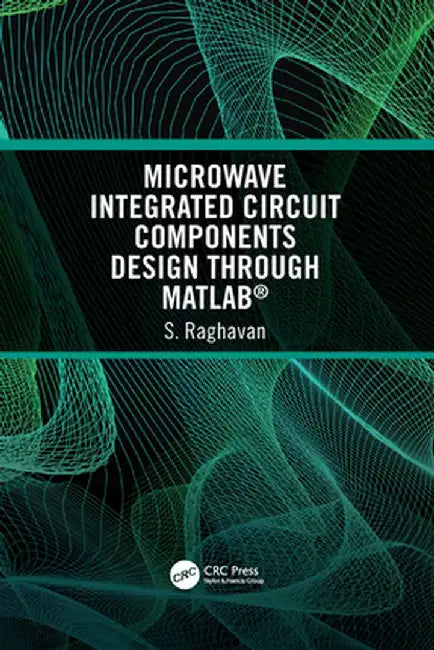 Microwave Integrated Circuit Components Design Through Matlab(r) by S Raghavan