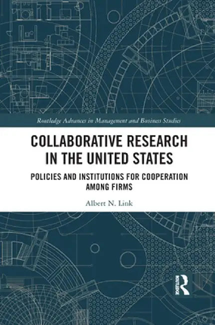 Collaborative Research in the United States: Policies and Institutions for Cooperation among Firms by Albert N. Link