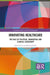Innovating Healthcare: The Role of Political, Managerial and Clinical Leadership by John Storey