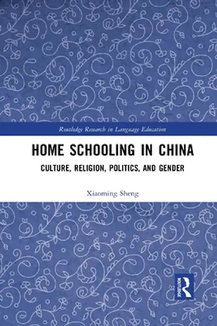 Home Schooling in China: Culture, Religion, Politics, and Gender by Xiaoming Sheng