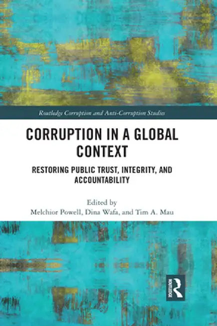 Corruption in a Global Context: Restoring Public Trust, Integrity, and Accountability by Melchior Powell