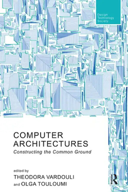 Computer Architectures: Constructing the Common Ground by Theodora Vardouli
