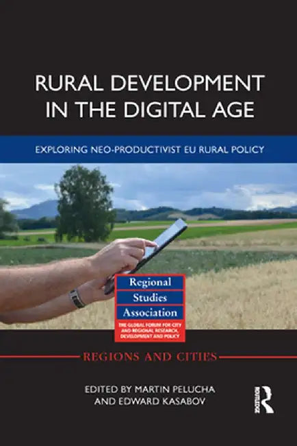 Rural Development in the Digital Age: Exploring Neo-Productivist EU Rural Policy by Martin Pelucha