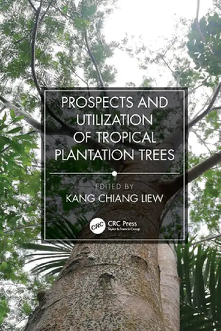 Prospects and Utilization of Tropical Plantation Trees by Liew Kang Chiang