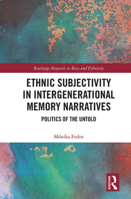 Ethnic Subjectivity in Intergenerational Memory Narratives: Politics of the Untold by Mónika Fodor
