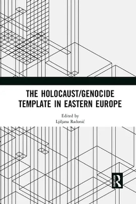 The Holocaust/Genocide Template in Eastern Europe by Ljiljana Radonic