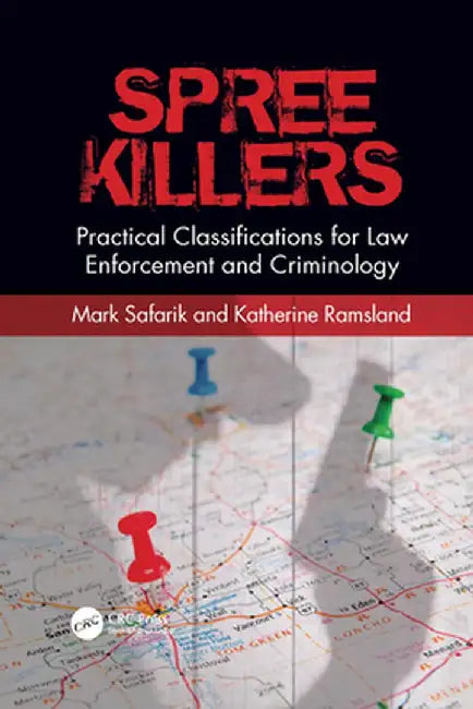 Spree Killers: Practical Classifications for Law Enforcement and Criminology by Mark Safarik