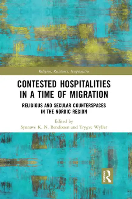 Contested Hospitalities in a Time of Migration: Religious and Secular Counterspaces in the Nordic Region by Synnøve Bendixsen