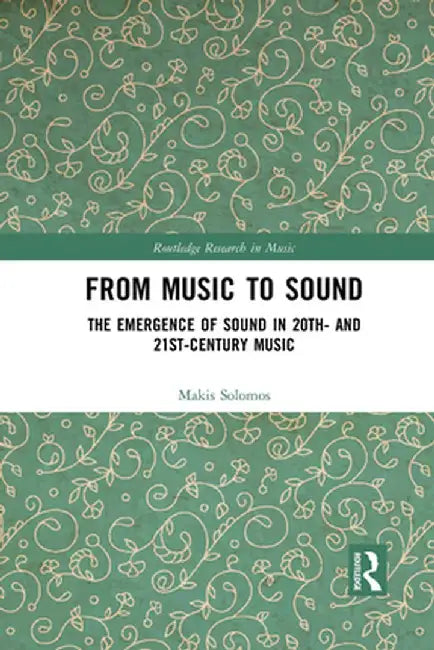 From Music to Sound: The Emergence of Sound in 20th- And 21st-Century Music by Makis Solomos