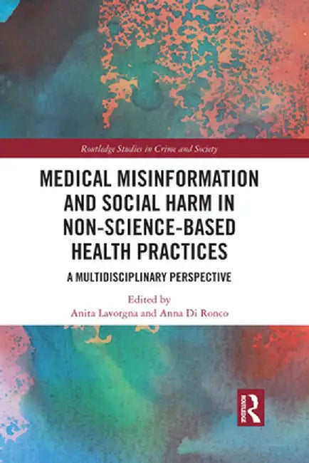 Medical Misinformation and Social Harm in Non-Science Based Health Practices: A Multidisciplinary Perspective by Anita Lavorgna