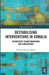 Destabilising Interventions in Somalia: Sovereignty Transformations and Subversions by Debora Valentina Malito