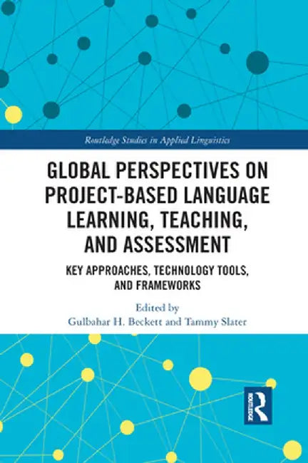 Global Perspectives on Project-Based Language Learning, Teaching, and Assessment: Key Approaches, Technology Tools, and Frameworks by Gulbahar Beckett
