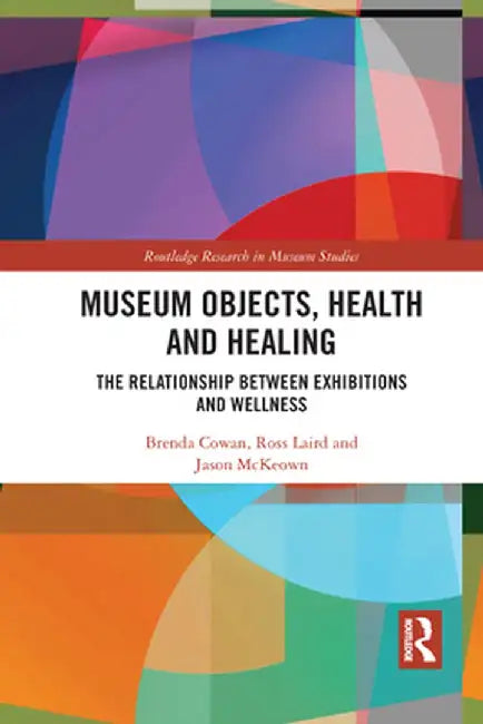 Museum Objects, Health and Healing: The Relationship Between Exhibitions and Wellness by Brenda Cowan