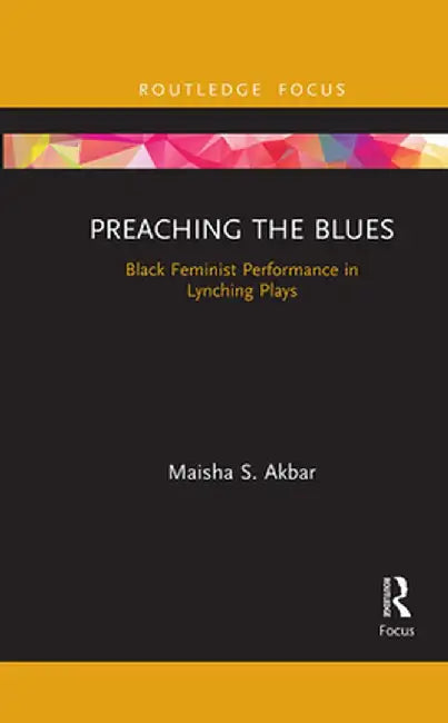 Preaching the Blues: Black Feminist Performance in Lynching Plays by Maisha S. Akbar