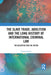 The Slave Trade, Abolition and the Long History of International Criminal Law: The Recaptive and the Victim by Emily Haslam