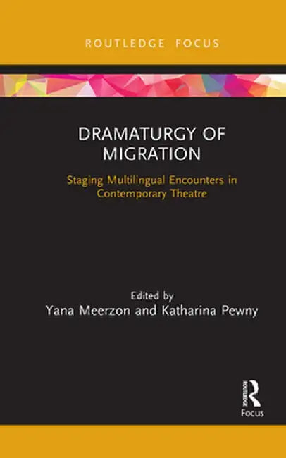 Dramaturgy of Migration: Staging Multilingual Encounters in Contemporary Theatre by Yana Meerzon