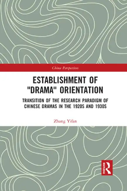 Establishment of Drama Orientation: Transition of the Research Paradigm of Chinese Dramas in the 1920s and 1930s by Zhang Yifan