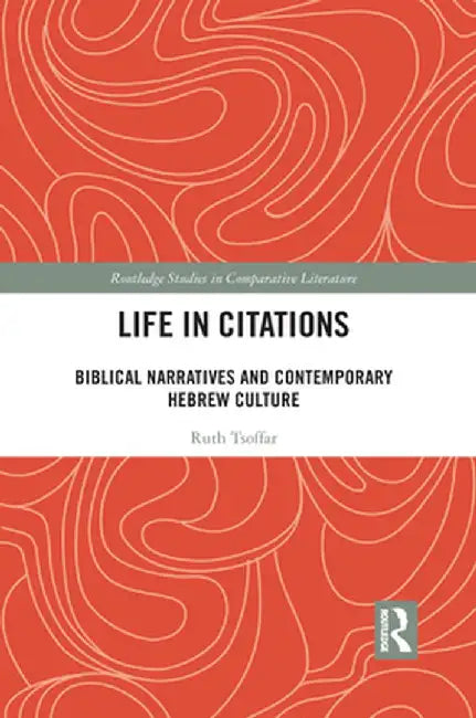 Life in Citations: Biblical Narratives and Contemporary Hebrew Culture by Ruth Tsoffar