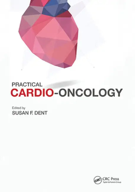 Practical Cardio-Oncology by Susan F. Dent