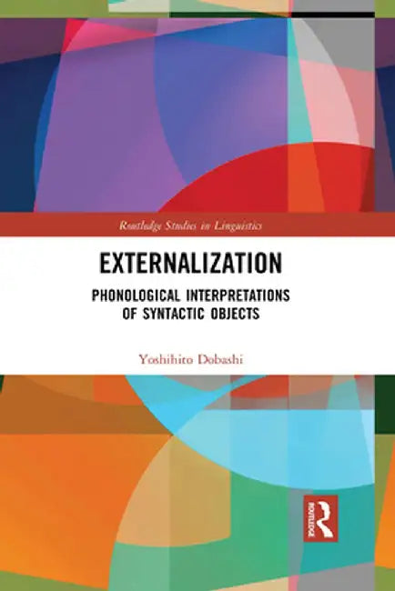 Externalization: Phonological Interpretations of Syntactic Objects by Yoshihito Dobashi